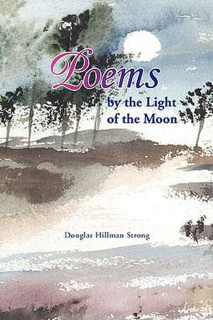 Poems by the Light of the Moon de Douglas Hillman Strong