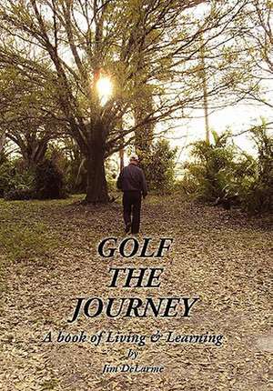 Golf the Journey de Jim Delarme