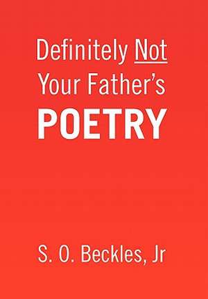 Beckles, S: Definitely Not Your Father's Poetry