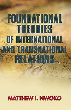 Foundational Theories of International and Transnational Relations de Matthew I. Nwoko