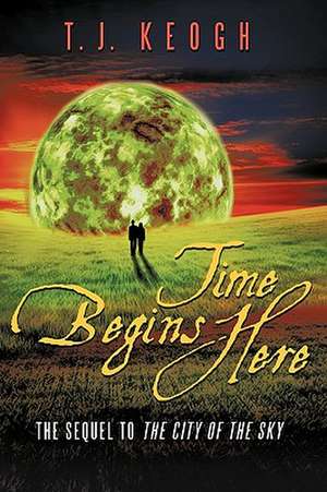 Time Begins Here de Keogh T. J. Keogh