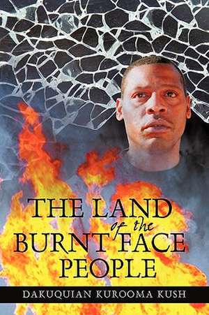 The Land of the Burnt Face People de Kurooma Kush Dakuquian Kurooma Kush