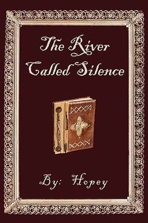 The River Called Silence de Hopey