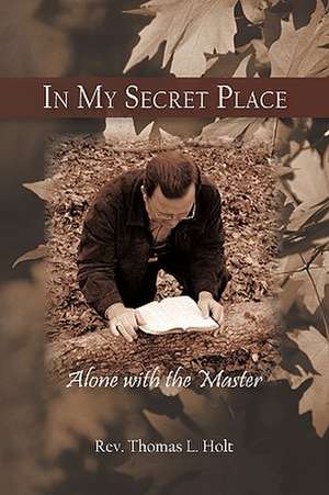 In My Secret Place de Thomas L. Holt Rev Thomas L. Holt