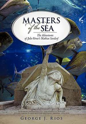 Masters of the Sea: The Adventures of Jules Verne's Mathias Sandorf de George J. Rios