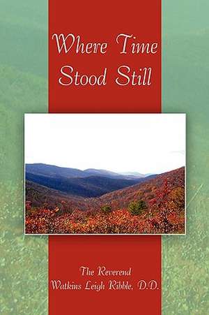 Where Time Stood Still de D. D. The Reverend Watkins Leigh Ribble