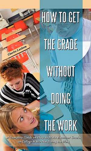How to Get the Grade Without Doing the Work de Charles Lanham