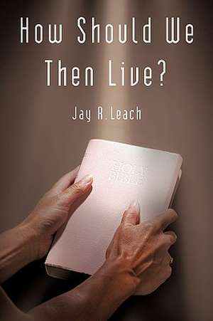 How Should We Then Live? de Jay R. Leach