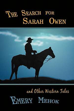 The Search for Sarah Owen and Other Western Tales de Emery Mehok