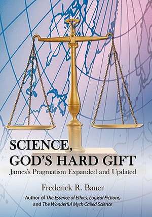 Science, God's Hard Gift de Frederick R. Bauer