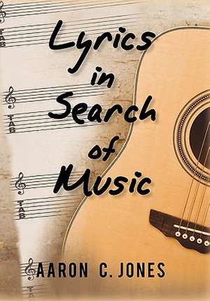 Lyrics in Search of Music de Aaron C. Jones