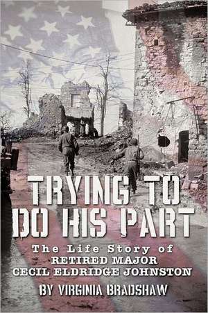 Trying to Do His Part: The Life Story of Retired Major Cecil Eldridge Johnston de Virginia Bradshaw