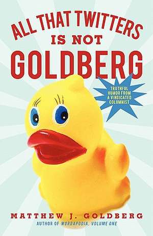 All That Twitters Is Not Goldberg de Matthew J. Goldberg