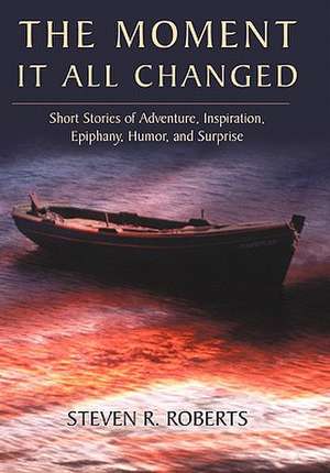 The Moment It All Changed de Steven R. Roberts