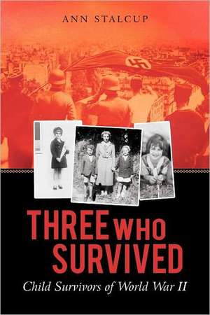 Three Who Survived: Child Survivors of World War II de Ann Stalcup