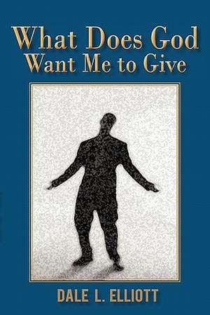 What Does God Want Me to Give de Dale L. Elliott