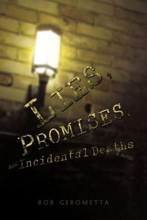 Lies, Promises, and Incidental Deaths de Bob Gerometta