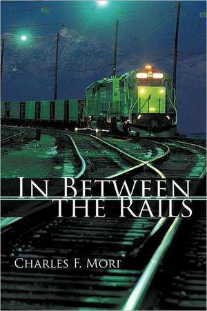 In Between the Rails de Charles F. Mori