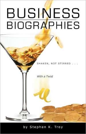 Business Biographies: Shaken, Not Stirred ... With a Twist de Stephen K. Troy