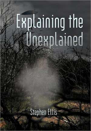 Explaining the Unexplained de Stephen Ellis