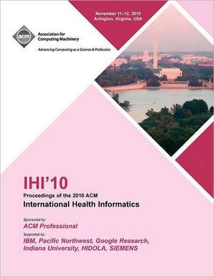 Ihi 10 Proceedings of the 2010 ACM International Health Informatics de Ihi '10 Conference Committee