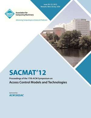 Sacmat 12 Proceedings of the 17th ACM Symposium on Access Control Models and Technologies de Sacmat 12 Proceedings Committee