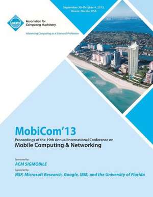 Mobicom 13 Proceedings of the 19th Annual International Conference on Mobile Computing & Networking de Mobicom 13 Conference Committee