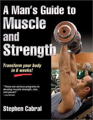 A Man's Guide to Muscle and Strength de Stephen Cabral