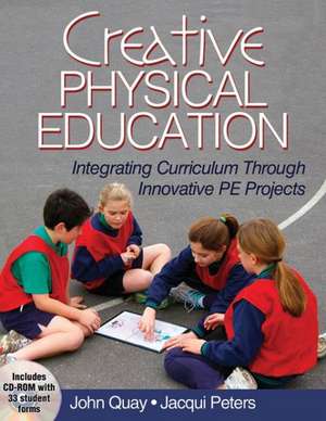 Creative Physical Education – Integrating Curriculum Through Innovative PE Projects de John Quay