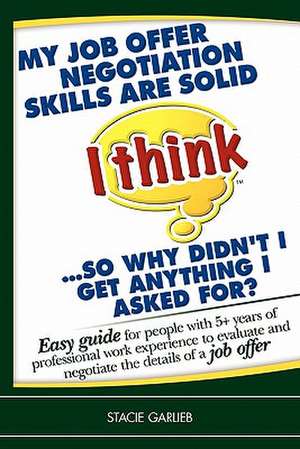 'My Job Offer Negotiation Skills Are Solid (I Think) ... So Why Didn't I Get Anything I Asked For? de Stacie Garlieb