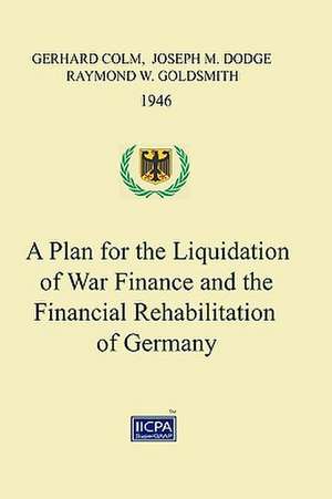 A Plan for the Liquidation of War Finance and the Financial Rehabilitation of Germany de Gerhard Colm