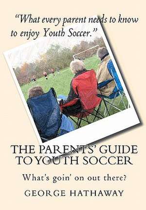 The Parents' Guide to Youth Soccer de George Hathaway