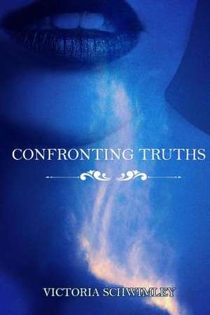 Confronting Truths de Victoria Schwimley