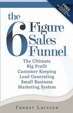 The Six Figure Sales Funnel de Tanner Larsson