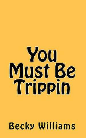 You Must Be Trippin de Becky Williams