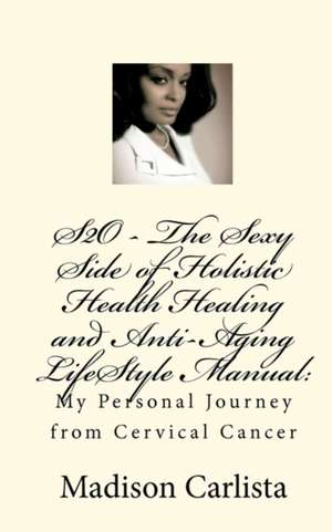 S2o - The Sexy Side of Holistic Health Healing and Anti-Aging Lifestyle Manual de Madison Carlista