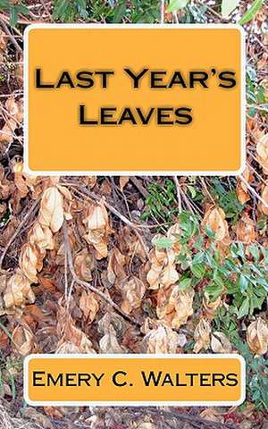 Last Year's Leaves de Emery C. Walters