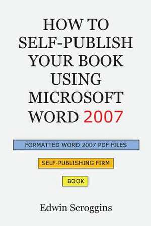 How to Self-Publish Your Book Using Microsoft Word 2007 de Edwin Scroggins