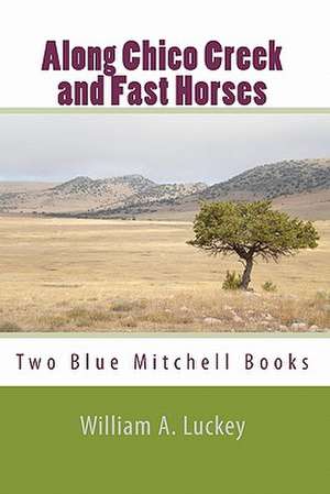 Along Chico Creek and Fast Horses de William a. Luckey