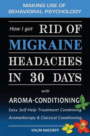 How I Got Rid of Migraine Headaches in 30 Days with Aroma-Conditioning de Kalin Nacheff