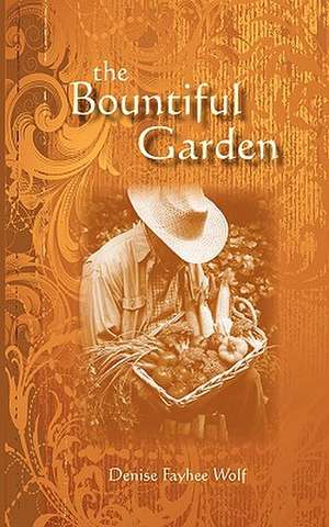 The Bountiful Garden de Denise Fayhee Wolf