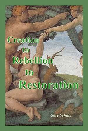 Creation to Rebellion to Restoration de Gary Schulz