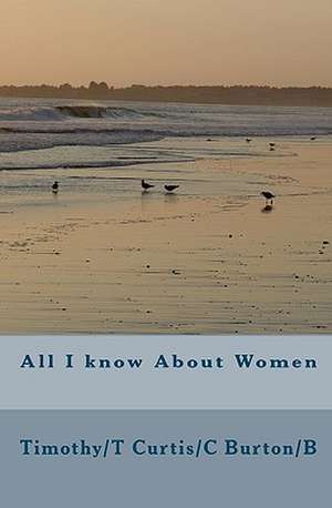 All I Know about Women de Timothy/T Curtis/C Burton/B