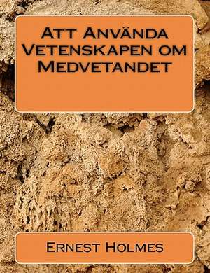 Att Anvanda Vetenskapen Om Medvetandet de Ernest Holmes