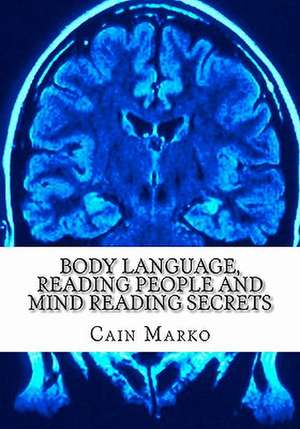 Body Language, Reading People and Mind Reading Secrets de Cain Marko