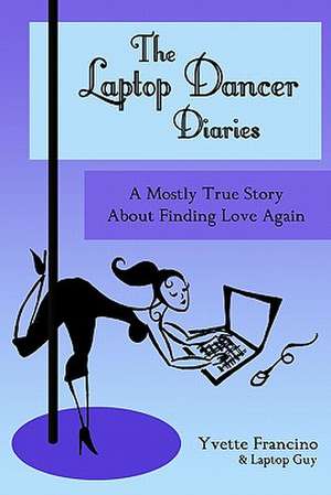 The Laptop Dancer Diaries de Yvette Francino