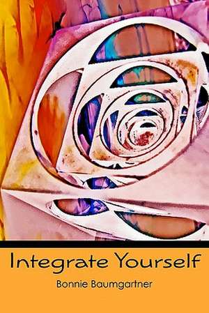 Integrate Yourself de Bonnie Baumgartner