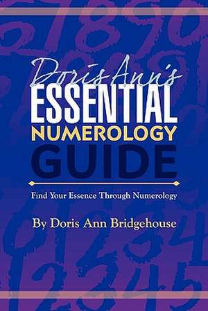 Doris Ann's Essential Numerology Guide de Doris Ann Bridgehouse