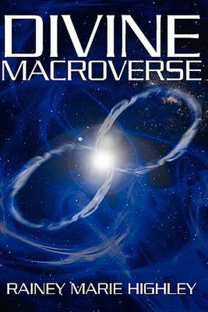 Divine Macroverse de Rainey Marie Highley