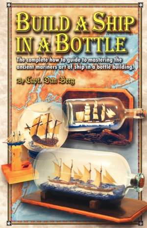 Build a Ship in a Bottle de Capt Dan Berg